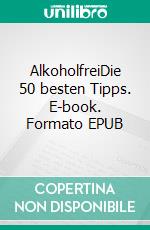 AlkoholfreiDie 50 besten Tipps. E-book. Formato EPUB ebook