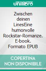 Zwischen deinen LinesEine humorvolle Rockstar-Romanze. E-book. Formato EPUB ebook