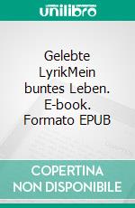 Gelebte LyrikMein buntes Leben. E-book. Formato EPUB ebook