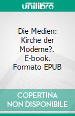 Die Medien: Kirche der Moderne?. E-book. Formato EPUB ebook