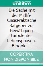 Die Sache mit der Midlife CrisisPraktische Ratgeber zur Bewältigung turbulenter Lebensphasen. E-book. Formato EPUB ebook