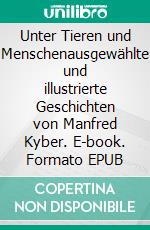 Unter Tieren und Menschenausgewählte und illustrierte Geschichten von Manfred Kyber. E-book. Formato EPUB ebook