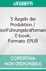 5 Regeln der Produktion / OrganisationFührungskräftemanagement. E-book. Formato EPUB ebook