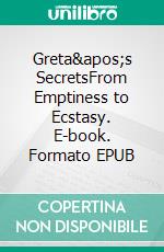 Greta's SecretsFrom Emptiness to Ecstasy. E-book. Formato EPUB ebook