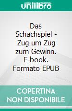 Das Schachspiel - Zug um Zug zum Gewinn. E-book. Formato EPUB ebook