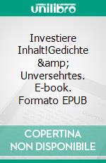 Investiere Inhalt!Gedichte &amp; Unversehrtes. E-book. Formato EPUB ebook
