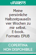 Meine persönliche HalbzeitpauseIn vier Wochen zu mir selbst. E-book. Formato EPUB ebook