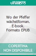Wo der Pfeffer wächstRoman. E-book. Formato EPUB ebook