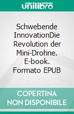 Schwebende InnovationDie Revolution der Mini-Drohne. E-book. Formato EPUB ebook