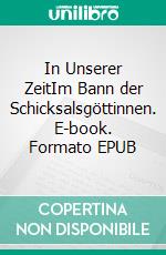 In Unserer ZeitIm Bann der Schicksalsgöttinnen. E-book. Formato EPUB ebook