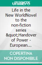 Life in the New WorldNovel to the non-fiction series "Handover of Power - European Version". E-book. Formato EPUB ebook