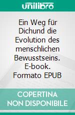 Ein Weg für Dichund die Evolution des menschlichen Bewusstseins. E-book. Formato EPUB ebook