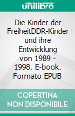 Die Kinder der FreiheitDDR-Kinder und ihre Entwicklung von 1989 - 1998. E-book. Formato EPUB ebook