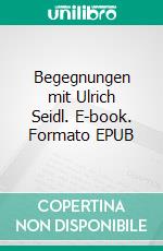 Begegnungen mit Ulrich Seidl. E-book. Formato EPUB ebook di Matthias Greuling