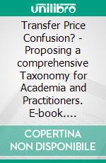 Transfer Price Confusion? - Proposing a comprehensive Taxonomy for Academia and Practitioners. E-book. Formato EPUB ebook