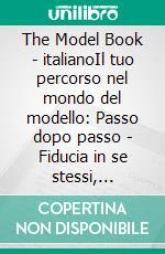 The Model Book - italianoIl tuo percorso nel mondo del modello: Passo dopo passo - Fiducia in se stessi, agenzia di modelle, casting e lavori. E-book. Formato EPUB ebook