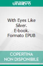 With Eyes Like Silver. E-book. Formato EPUB ebook