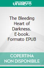 The Bleeding Heart of Darkness. E-book. Formato EPUB ebook di Ravena Moon