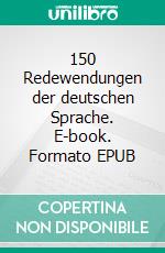 150 Redewendungen der deutschen Sprache. E-book. Formato EPUB ebook
