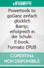 Powertools to goGanz einfach glücklich &amp; erfolgreich in  der Schule. E-book. Formato EPUB ebook