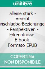 alleine stark - vereint unschlagbarBeziehungen - Perspektiven - Erkenntnisse. E-book. Formato EPUB ebook