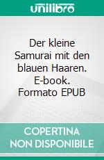 Der kleine Samurai mit den blauen Haaren. E-book. Formato EPUB ebook