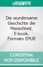 Die wundersame Geschichte der Menschheit. E-book. Formato EPUB ebook