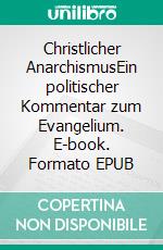 Christlicher AnarchismusEin politischer Kommentar zum Evangelium. E-book. Formato EPUB ebook