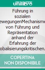 Führung in sozialen BewegungenMechanismen von Führung und Repräsentation anhand der Erfahrung der globalisierungskritischen Mobilisierung gegen den G8-Gipfel in Heiligendamm 2007. E-book. Formato EPUB ebook