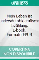 Mein Leben ist andersAutobiografische Erzählung. E-book. Formato EPUB ebook
