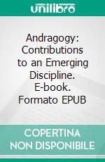 Andragogy: Contributions to an Emerging Discipline. E-book. Formato EPUB ebook