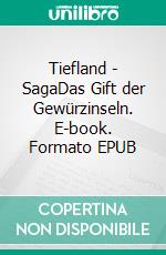 Tiefland - SagaDas Gift der Gewürzinseln. E-book. Formato EPUB ebook