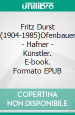 Fritz Durst (1904-1985)Ofenbauer - Hafner - Künstler. E-book. Formato EPUB ebook