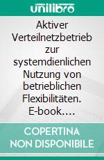 Aktiver Verteilnetzbetrieb zur systemdienlichen Nutzung von betrieblichen Flexibilitäten. E-book. Formato EPUB ebook