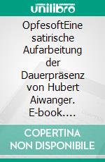 OpfesoftEine satirische Aufarbeitung der Dauerpräsenz von Hubert Aiwanger. E-book. Formato EPUB ebook