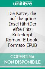 Die Katze, die auf die grüne Insel fährtDer elfte Fritzi Kullerkopf Roman. E-book. Formato EPUB ebook
