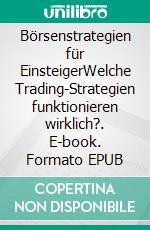 Börsenstrategien für EinsteigerWelche Trading-Strategien funktionieren wirklich?. E-book. Formato EPUB ebook