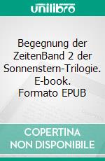 Begegnung der ZeitenBand 2 der Sonnenstern-Trilogie. E-book. Formato EPUB ebook
