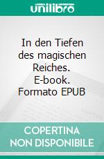In den Tiefen des magischen Reiches. E-book. Formato EPUB ebook