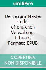 Der Scrum Master in der öffentlichen Verwaltung. E-book. Formato EPUB ebook