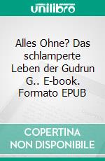 Alles Ohne? Das schlamperte Leben der Gudrun G.. E-book. Formato EPUB ebook