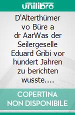D'Alterthümer vo Büre a dr AarWas der Seilergeselle Eduard Gribi vor hundert Jahren zu berichten wusste. E-book. Formato EPUB ebook