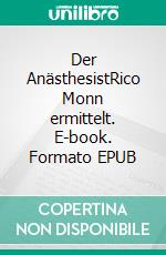 Der AnästhesistRico Monn ermittelt. E-book. Formato EPUB ebook