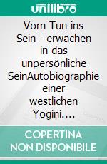 Vom Tun ins Sein - erwachen in das unpersönliche SeinAutobiographie einer westlichen Yogini. E-book. Formato EPUB ebook