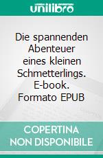 Die spannenden Abenteuer eines kleinen Schmetterlings. E-book. Formato EPUB ebook