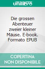 Die grossen Abenteuer zweier kleiner Mäuse. E-book. Formato EPUB ebook