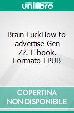 Brain FuckHow to advertise Gen Z?. E-book. Formato EPUB ebook