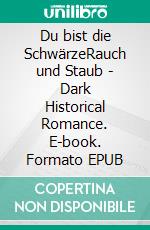 Du bist die SchwärzeRauch und Staub - Dark Historical Romance. E-book. Formato EPUB ebook