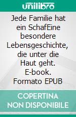 Jede Familie hat ein SchafEine besondere Lebensgeschichte, die unter die Haut geht. E-book. Formato EPUB ebook