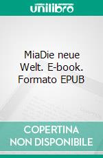 MiaDie neue Welt. E-book. Formato EPUB ebook